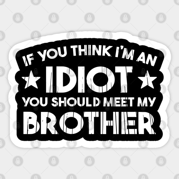 If You Think I'm An idiot You Should Meet My Brother Funny Sticker by StarMa